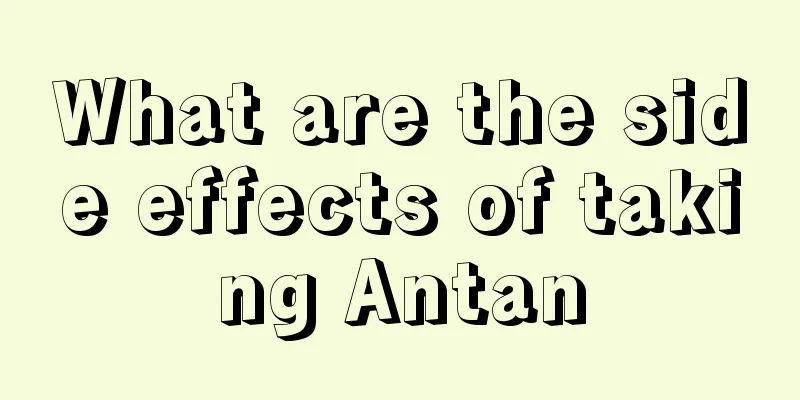 What are the side effects of taking Antan