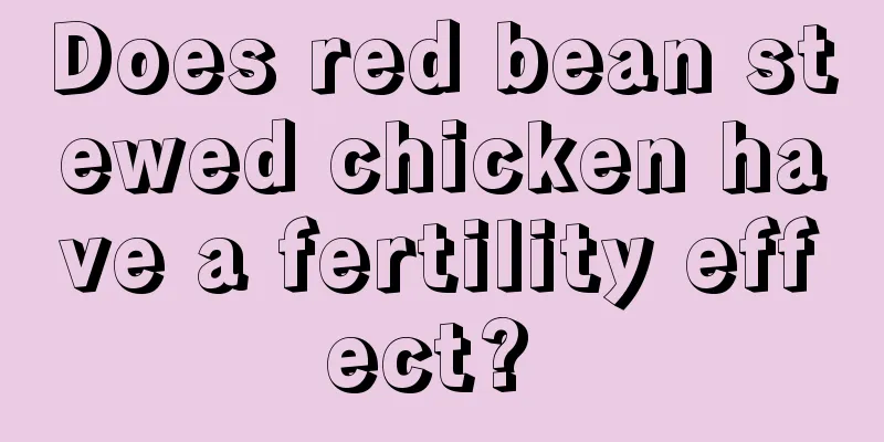 Does red bean stewed chicken have a fertility effect? 
