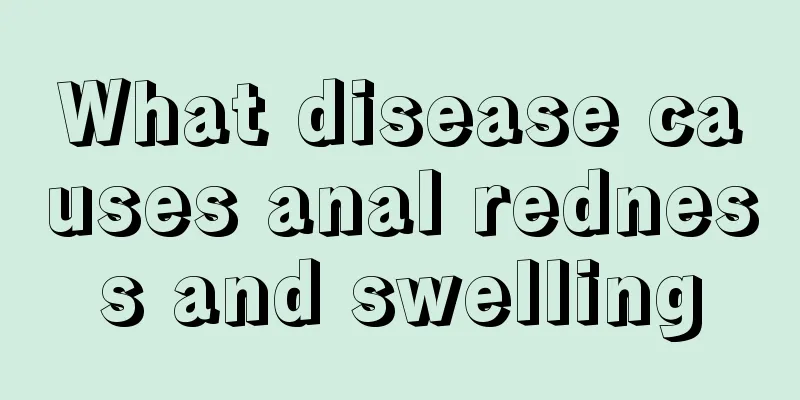 What disease causes anal redness and swelling
