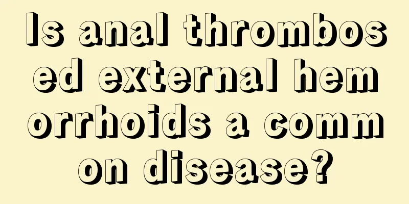 Is anal thrombosed external hemorrhoids a common disease?