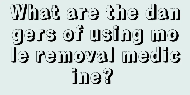 What are the dangers of using mole removal medicine? 
