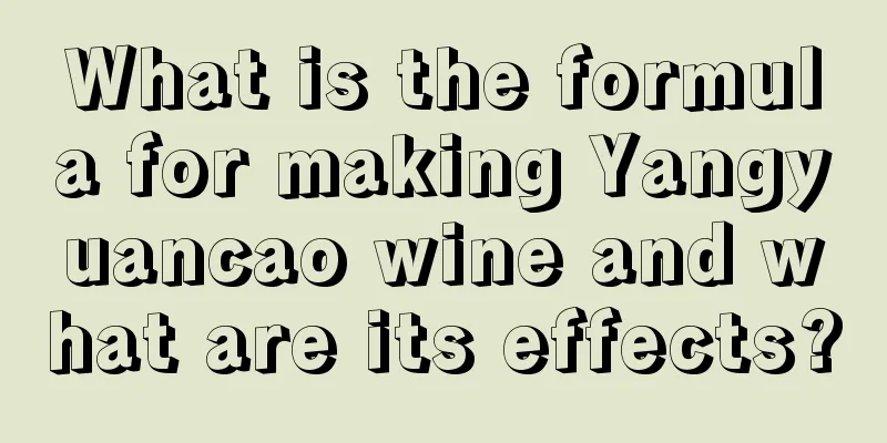 What is the formula for making Yangyuancao wine and what are its effects?