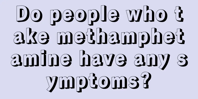 Do people who take methamphetamine have any symptoms?