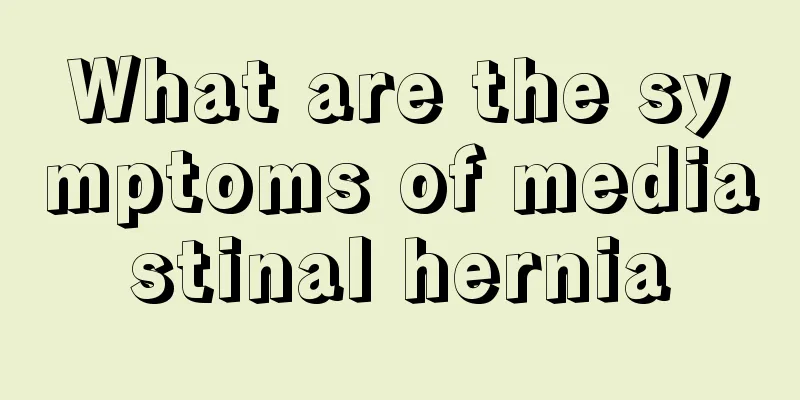 What are the symptoms of mediastinal hernia