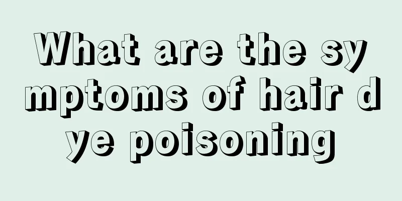 What are the symptoms of hair dye poisoning