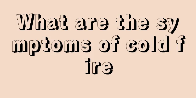 What are the symptoms of cold fire