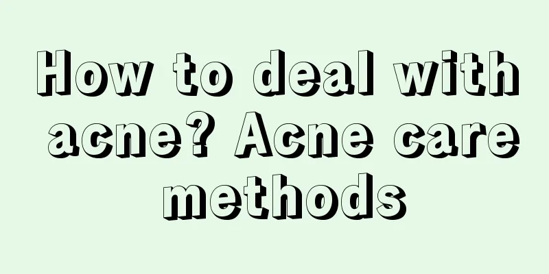 How to deal with acne? Acne care methods