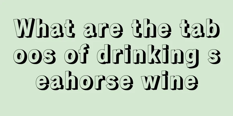 What are the taboos of drinking seahorse wine