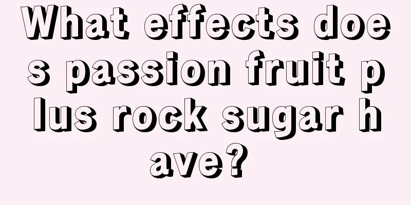 What effects does passion fruit plus rock sugar have? 