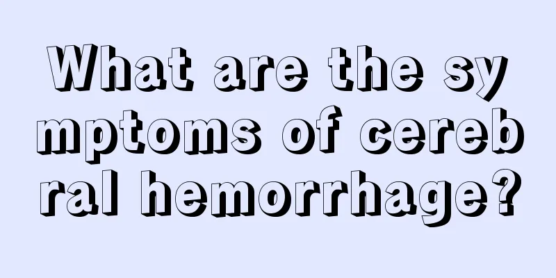 What are the symptoms of cerebral hemorrhage?