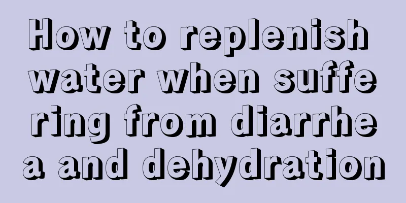 How to replenish water when suffering from diarrhea and dehydration