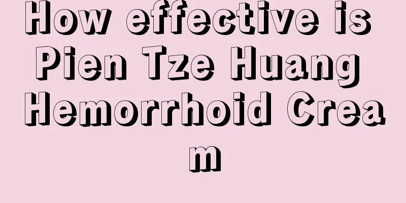 How effective is Pien Tze Huang Hemorrhoid Cream