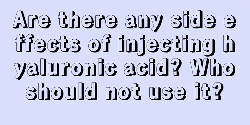 Are there any side effects of injecting hyaluronic acid? Who should not use it? 