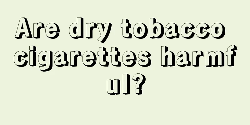 Are dry tobacco cigarettes harmful?