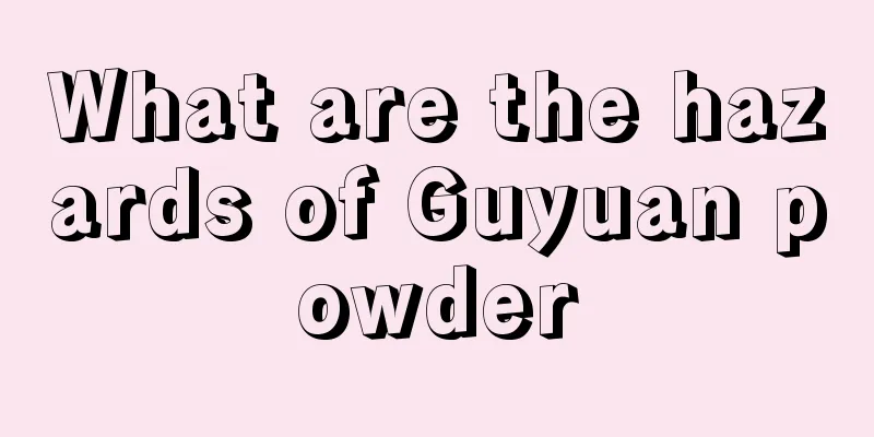 What are the hazards of Guyuan powder