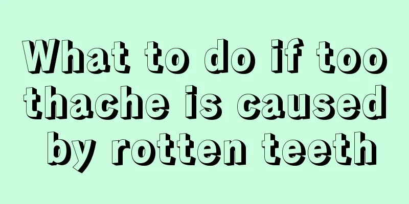 What to do if toothache is caused by rotten teeth