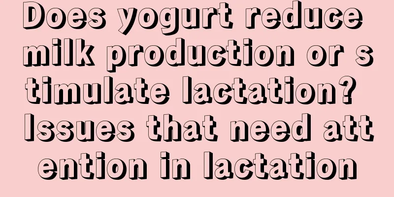 Does yogurt reduce milk production or stimulate lactation? Issues that need attention in lactation