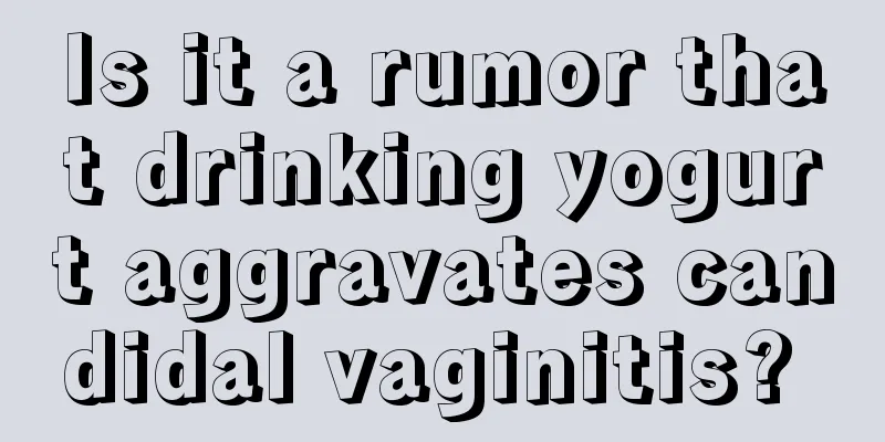 Is it a rumor that drinking yogurt aggravates candidal vaginitis? 
