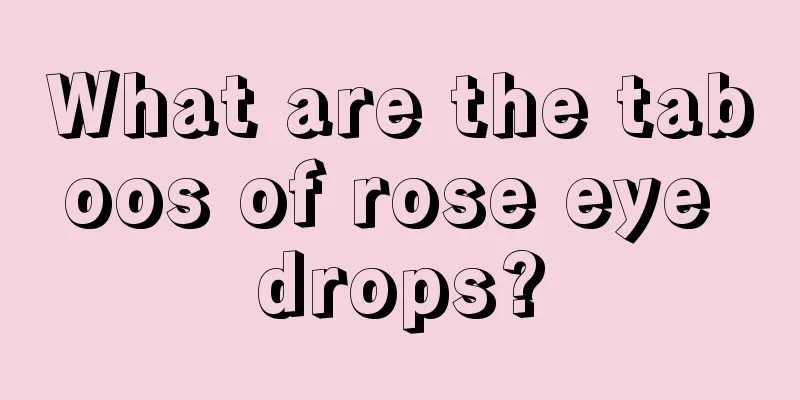 What are the taboos of rose eye drops?
