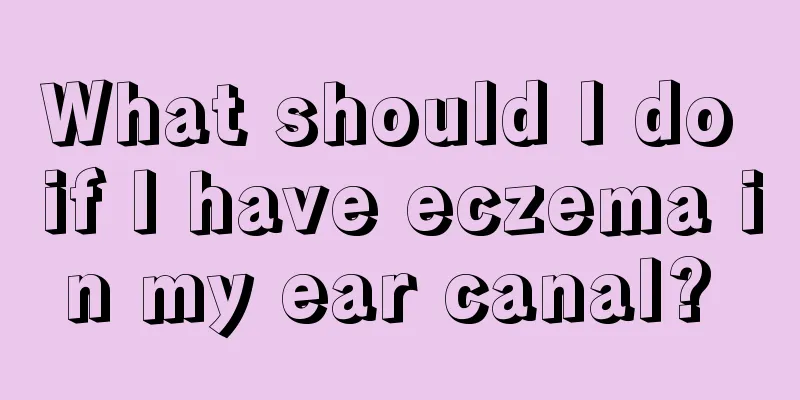 What should I do if I have eczema in my ear canal? 