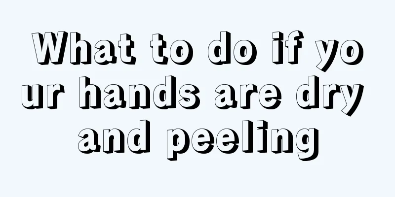 What to do if your hands are dry and peeling