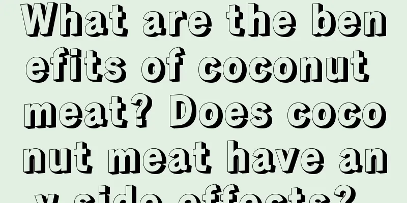 What are the benefits of coconut meat? Does coconut meat have any side effects? 