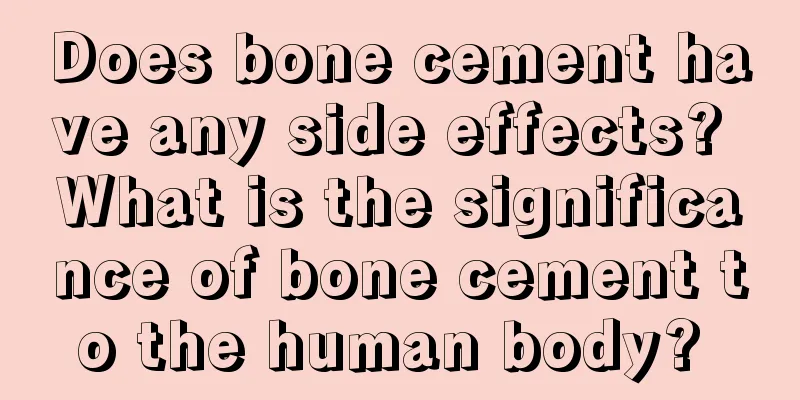 Does bone cement have any side effects? What is the significance of bone cement to the human body? 