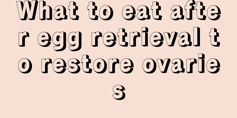 What to eat after egg retrieval to restore ovaries