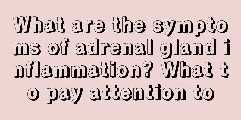 What are the symptoms of adrenal gland inflammation? What to pay attention to