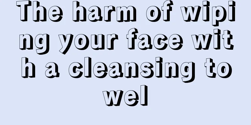 The harm of wiping your face with a cleansing towel