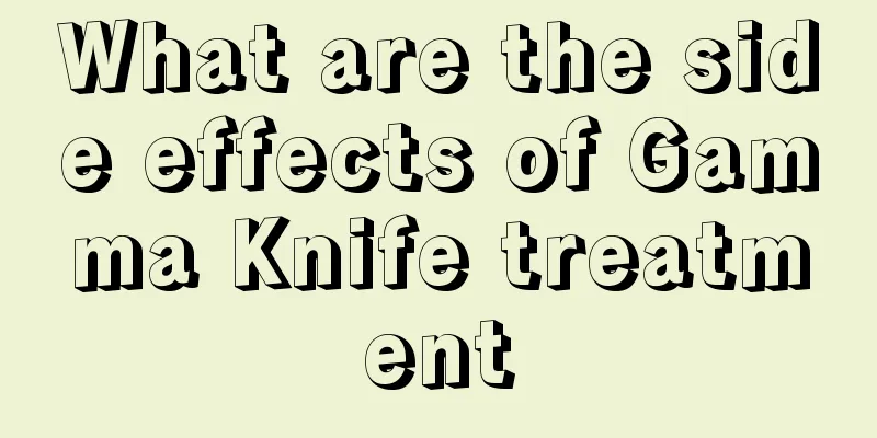 What are the side effects of Gamma Knife treatment