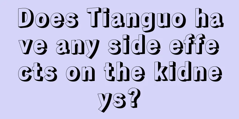 Does Tianguo have any side effects on the kidneys?