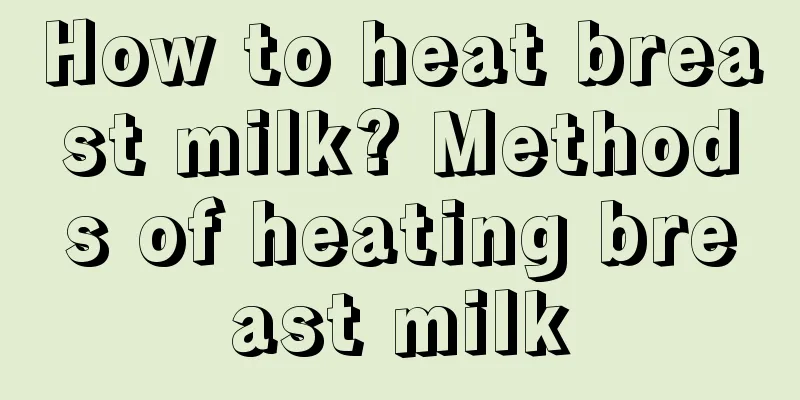 How to heat breast milk? Methods of heating breast milk