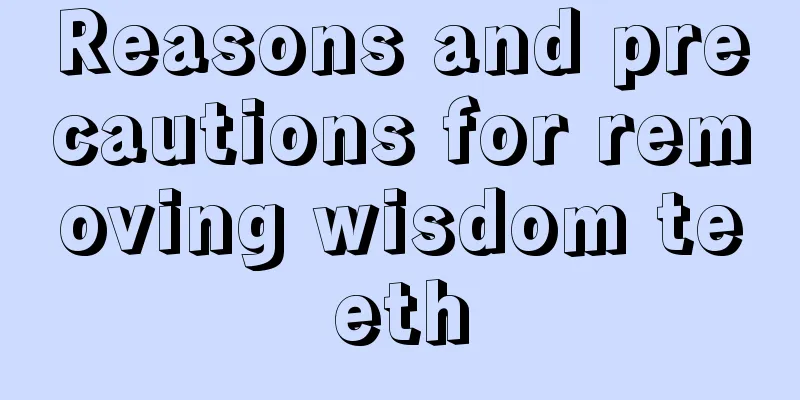 Reasons and precautions for removing wisdom teeth