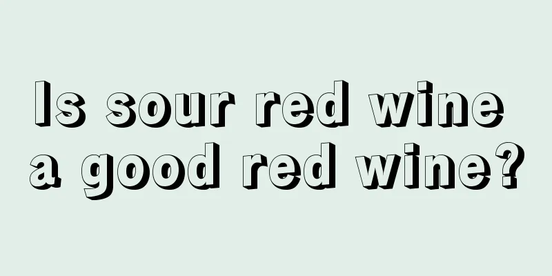 Is sour red wine a good red wine?