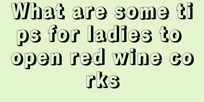 What are some tips for ladies to open red wine corks