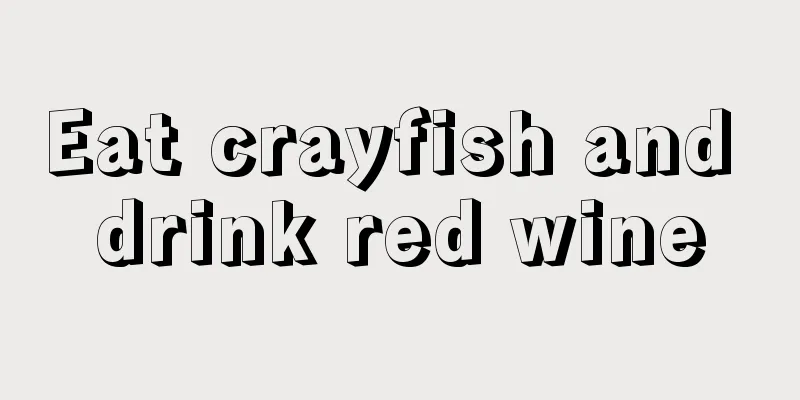 Eat crayfish and drink red wine