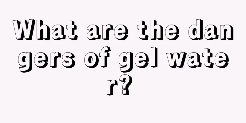 What are the dangers of gel water? 