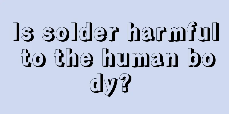Is solder harmful to the human body? 