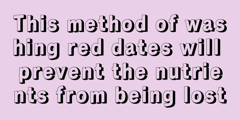 This method of washing red dates will prevent the nutrients from being lost