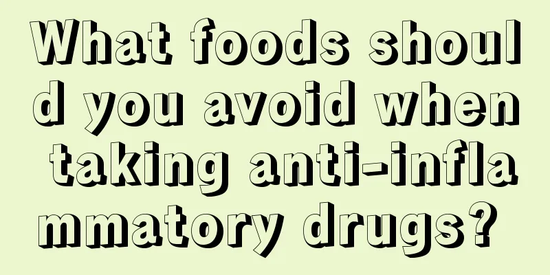 What foods should you avoid when taking anti-inflammatory drugs? 