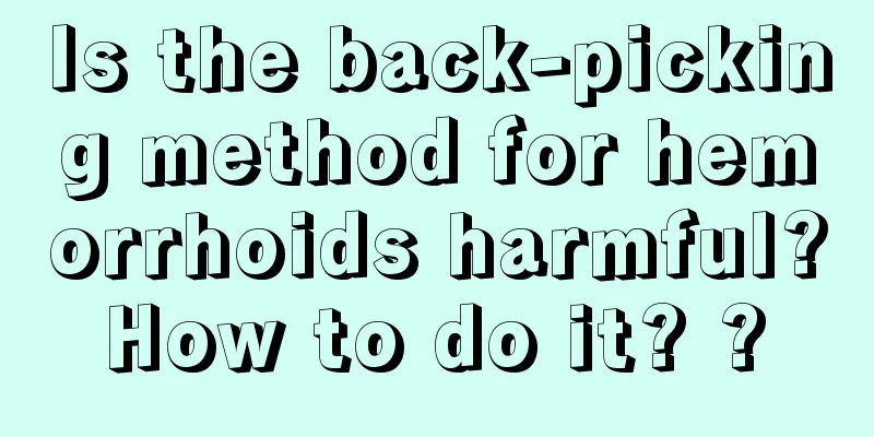 Is the back-picking method for hemorrhoids harmful? How to do it? ? 