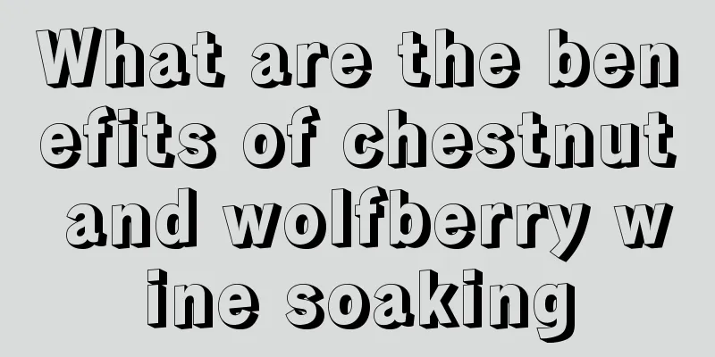 What are the benefits of chestnut and wolfberry wine soaking