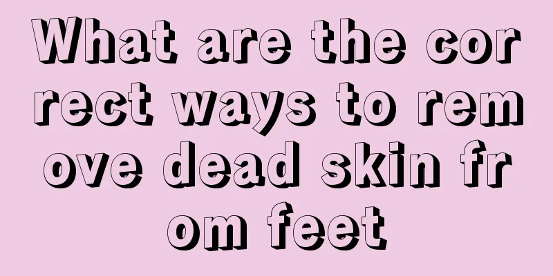 What are the correct ways to remove dead skin from feet