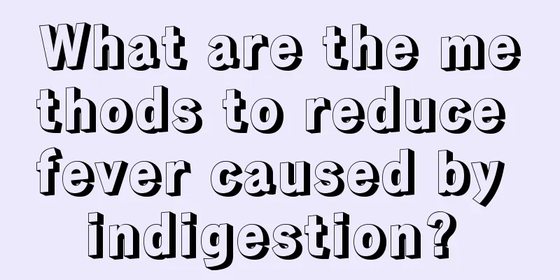 What are the methods to reduce fever caused by indigestion? 