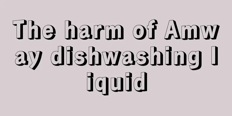 The harm of Amway dishwashing liquid
