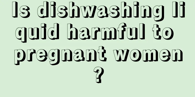Is dishwashing liquid harmful to pregnant women?