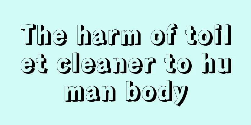 The harm of toilet cleaner to human body
