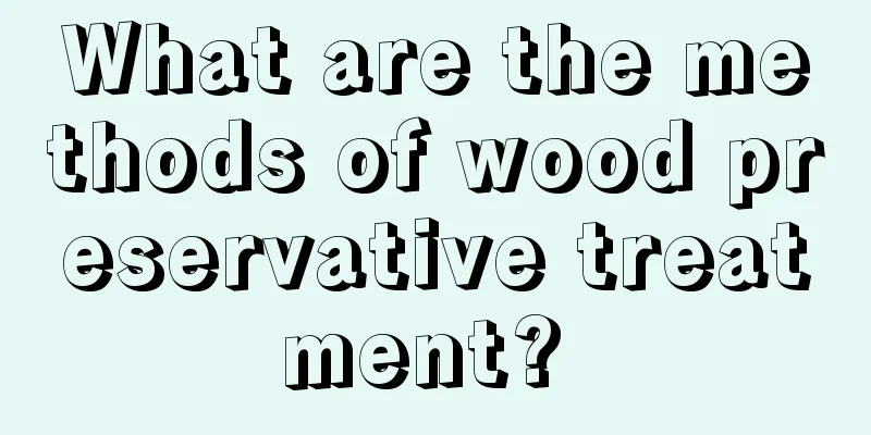 What are the methods of wood preservative treatment? 
