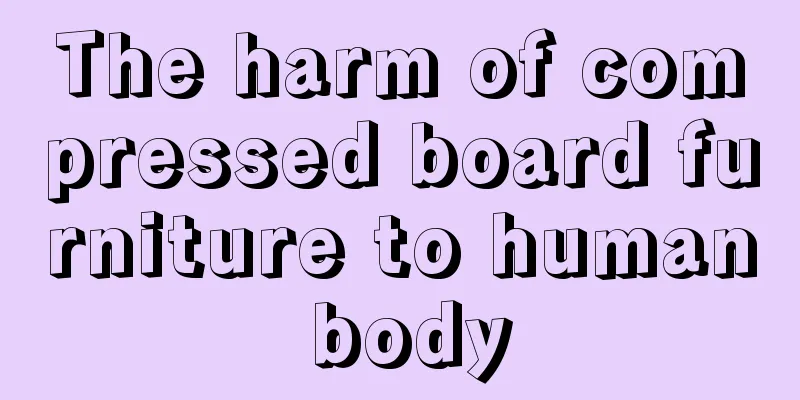 The harm of compressed board furniture to human body